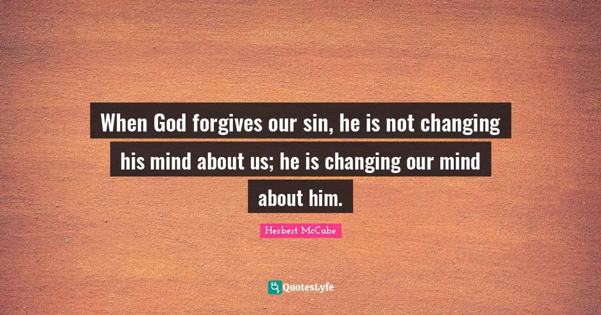 When God forgives our sin, he is not changing his mind about us; he is changing our mind about him.