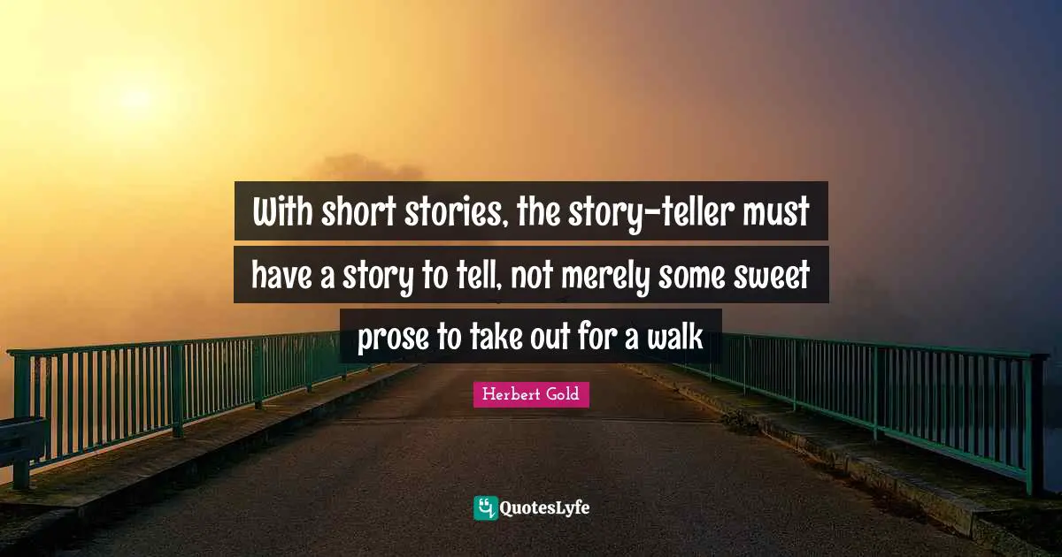 With short stories, the story-teller must have a story to tell, not merely some sweet prose to take out for a walk