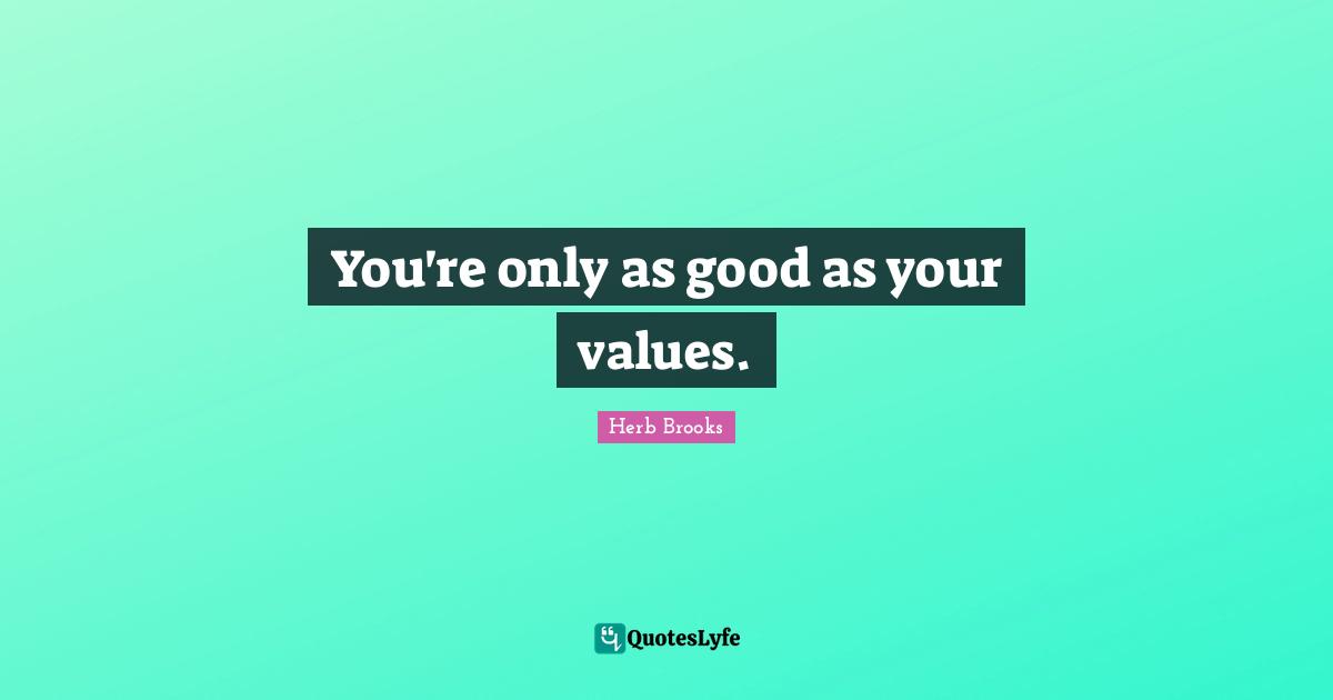 Herb Brooks Quotes: "You're only as good as your values."