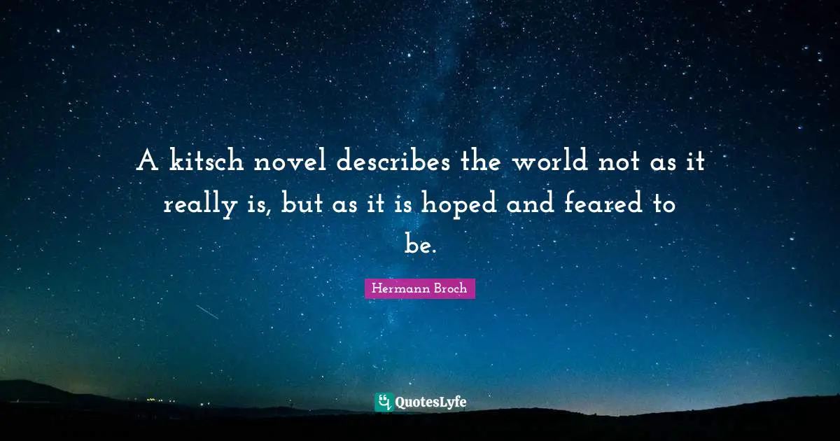 A kitsch novel describes the world not as it really is, but as it is hoped and feared to be.