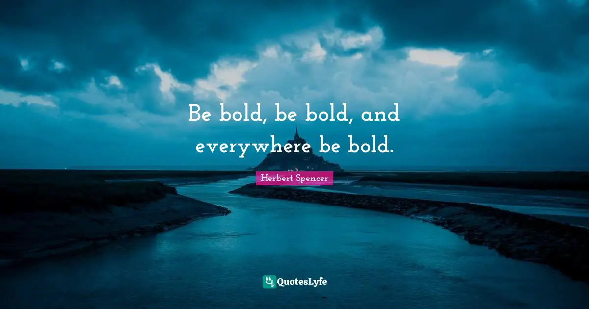 Actions Quotes: "Be bold, be bold, and everywhere be bold."