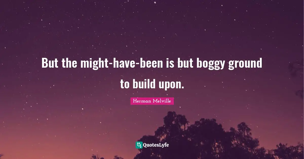 But the might-have-been is but boggy ground to build upon.