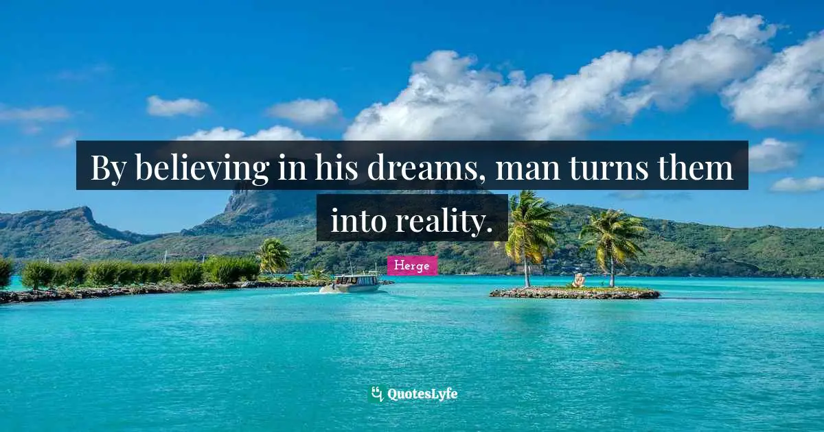 By believing in his dreams, man turns them into reality.