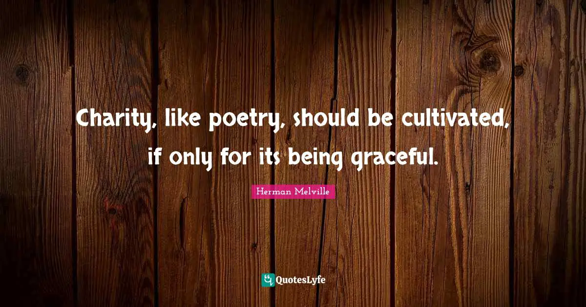Charity, like poetry, should be cultivated, if only for its being graceful.