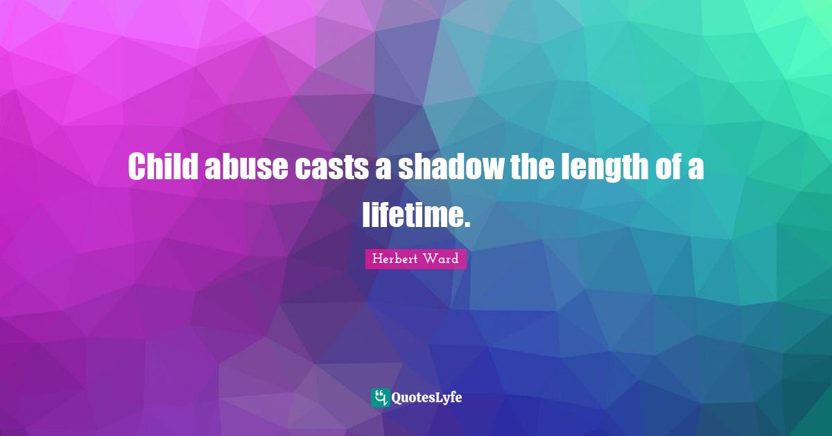 Lifetime Quotes: "Child abuse casts a shadow the length of a lifetime."