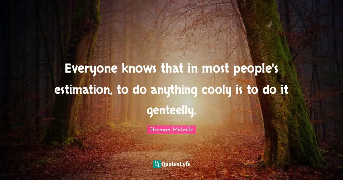 Composure Quotes: "Everyone knows that in most people's estimation, to do anything cooly is to do it genteelly."