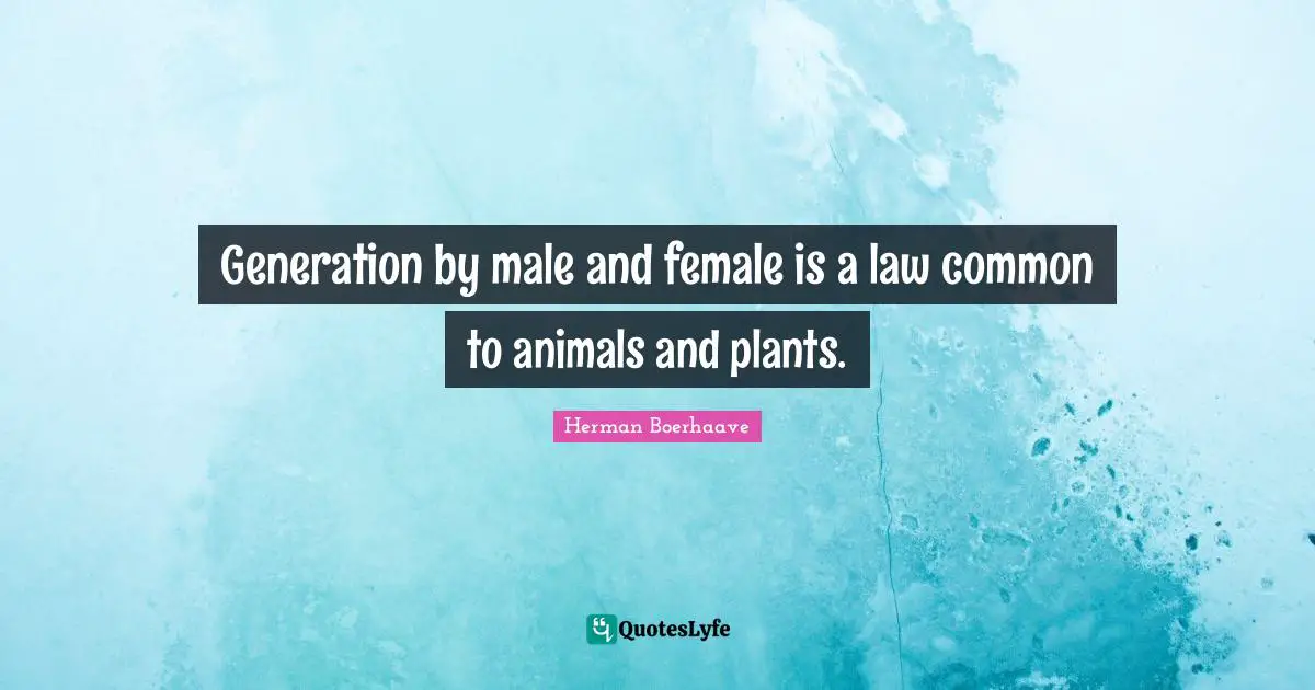 Generation by male and female is a law common to animals and plants.