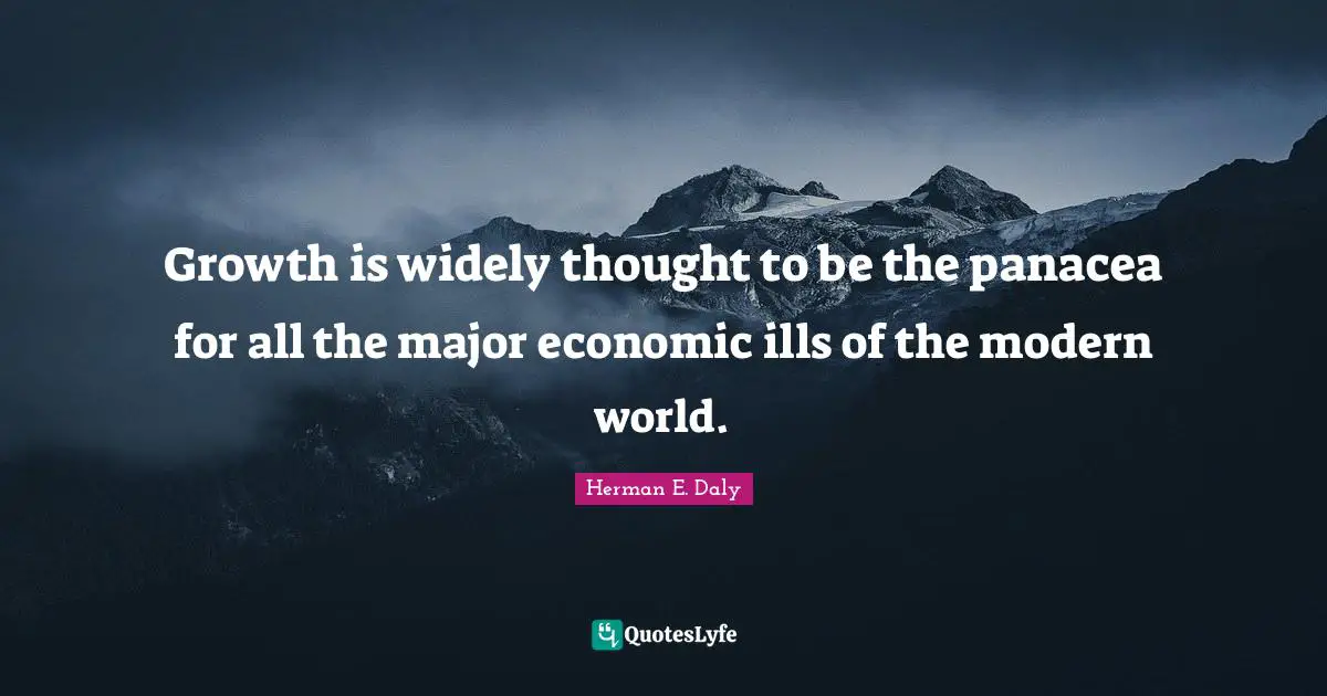Growth is widely thought to be the panacea for all the major economic ills of the modern world.