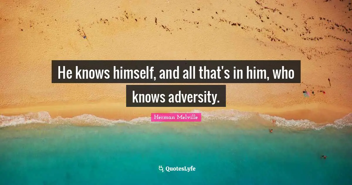 He knows himself, and all that's in him, who knows adversity.