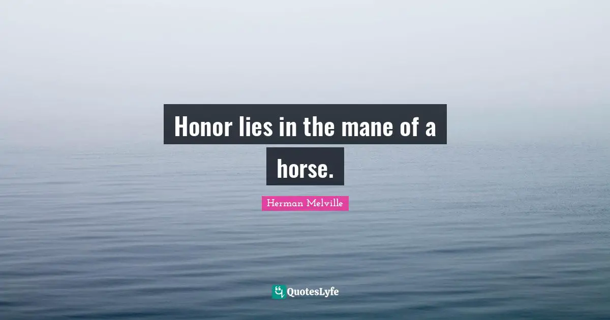 Honor lies in the mane of a horse.