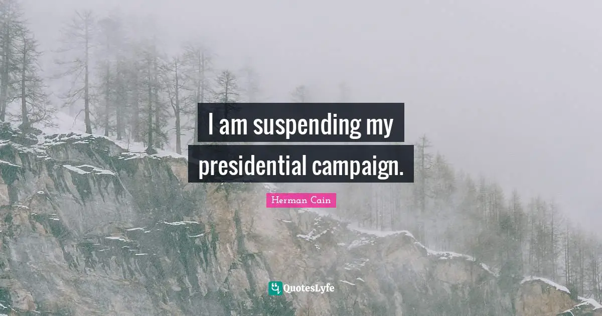 Campaigns Quotes: "I am suspending my presidential campaign."