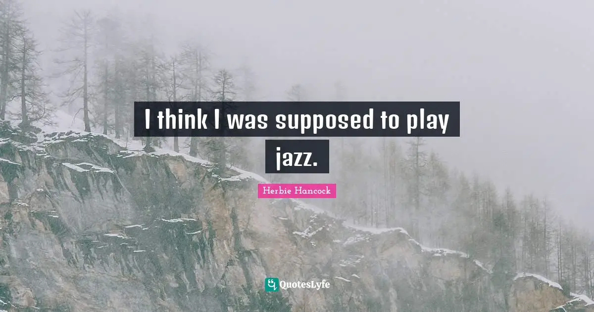 I think I was supposed to play jazz.