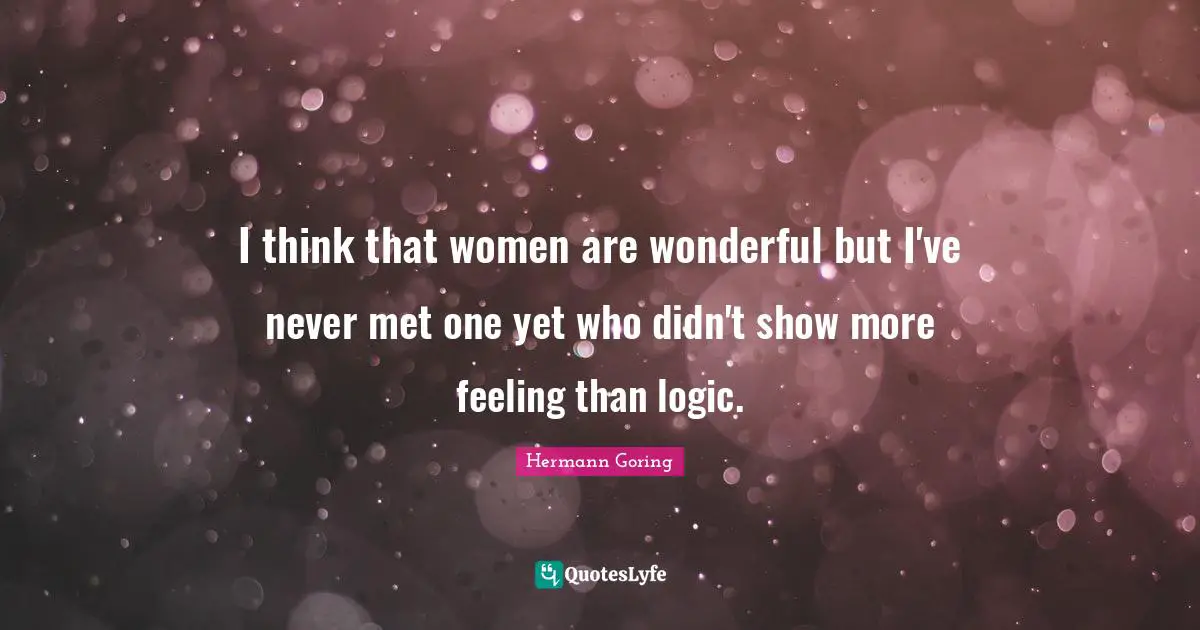 Feelings Quotes: "I think that women are wonderful but I've never met one yet who didn't show more feeling than logic."