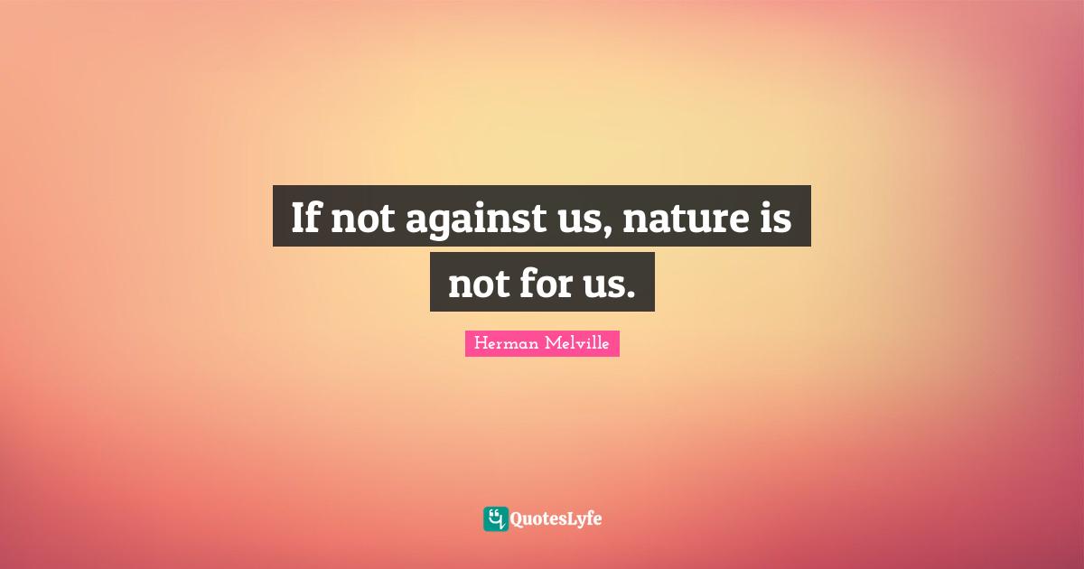 If not against us, nature is not for us.