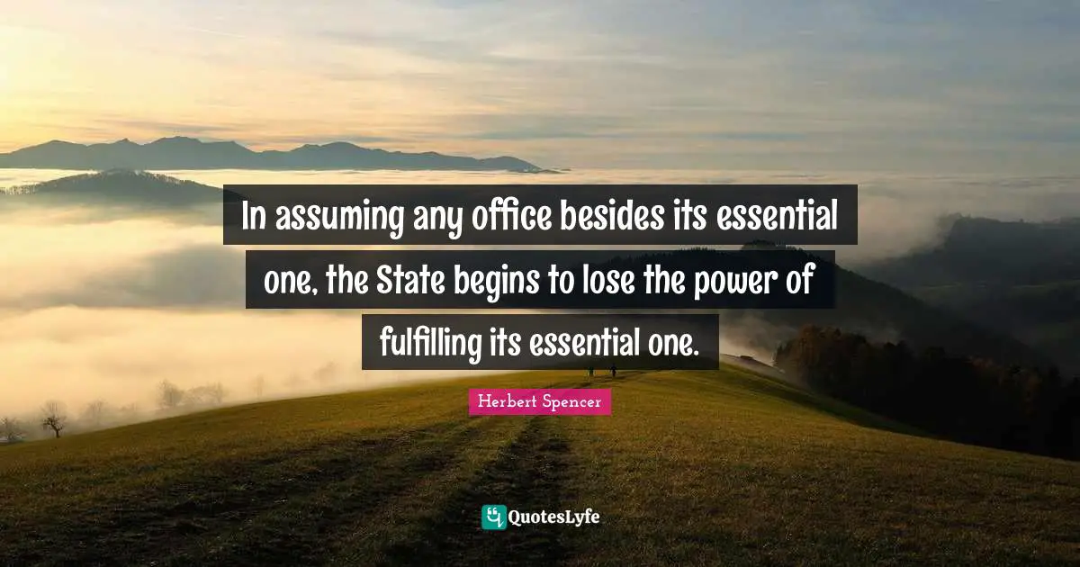 In assuming any office besides its essential one, the State begins to lose the power of fulfilling its essential one.