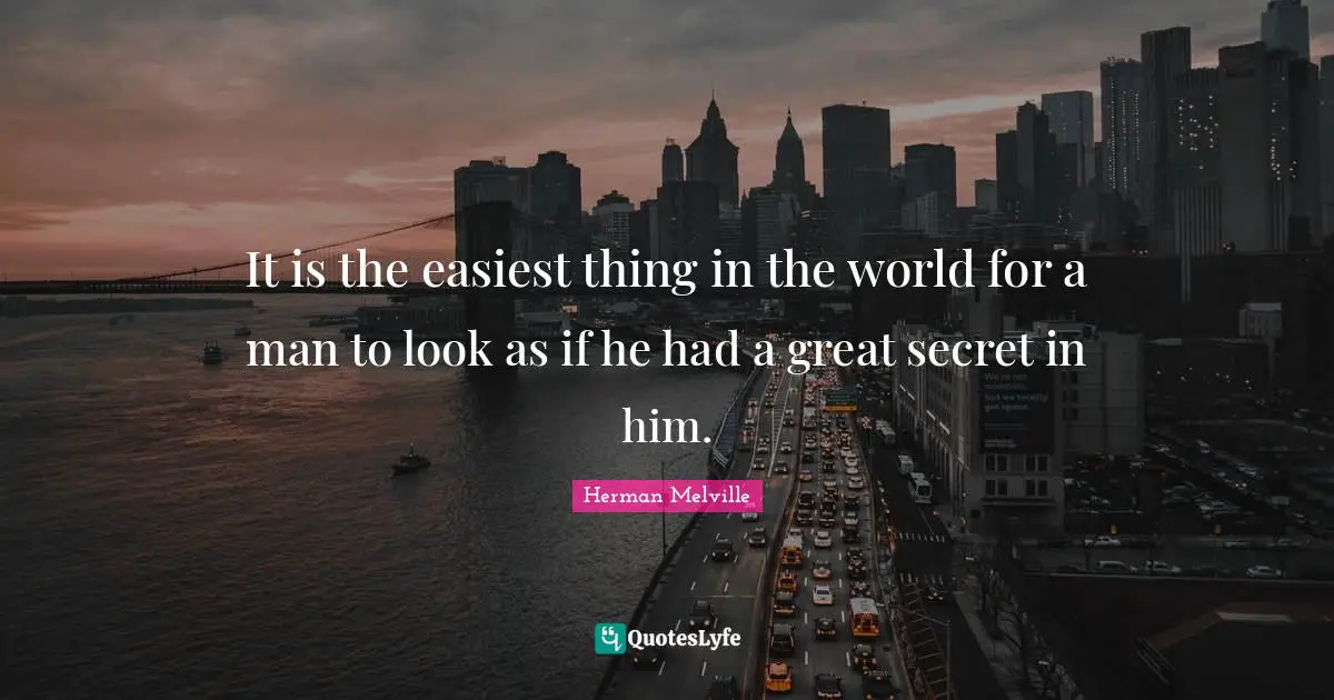 It is the easiest thing in the world for a man to look as if he had a great secret in him.