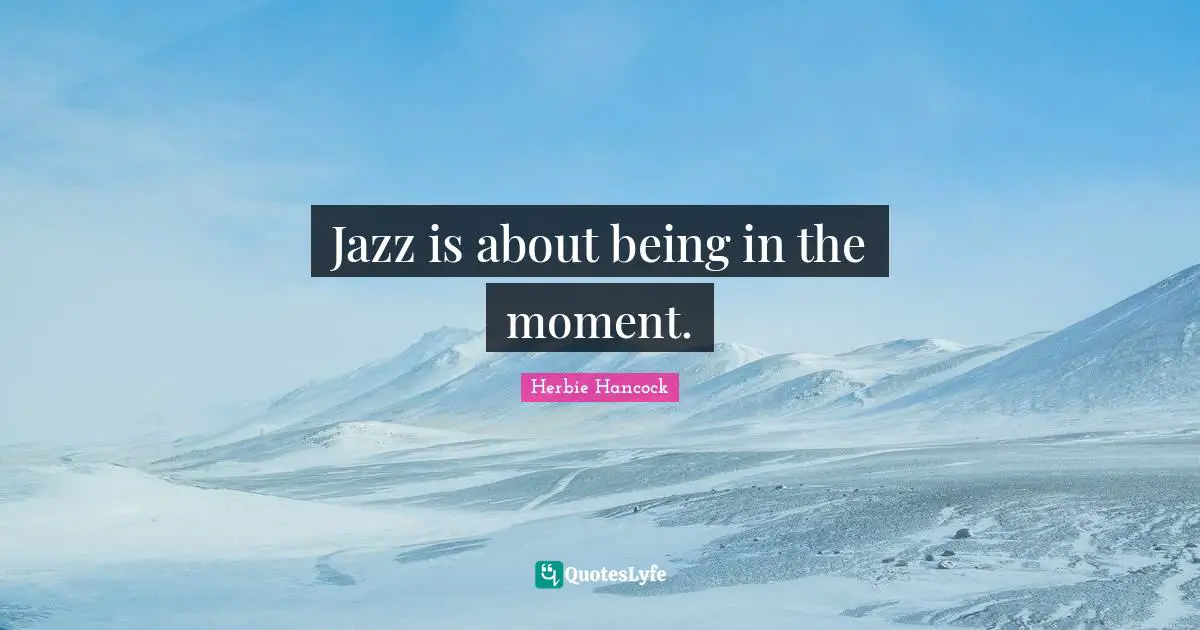 Jazz is about being in the moment.