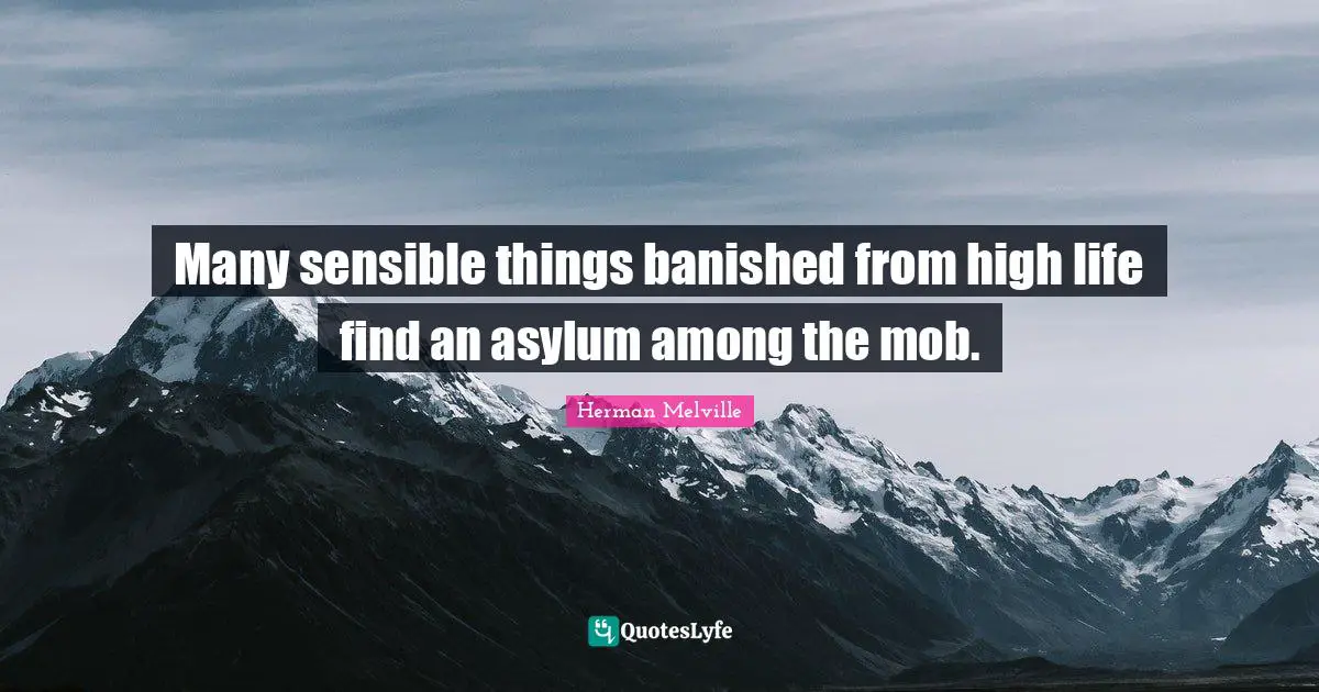 Asylums Quotes: "Many sensible things banished from high life find an asylum among the mob."