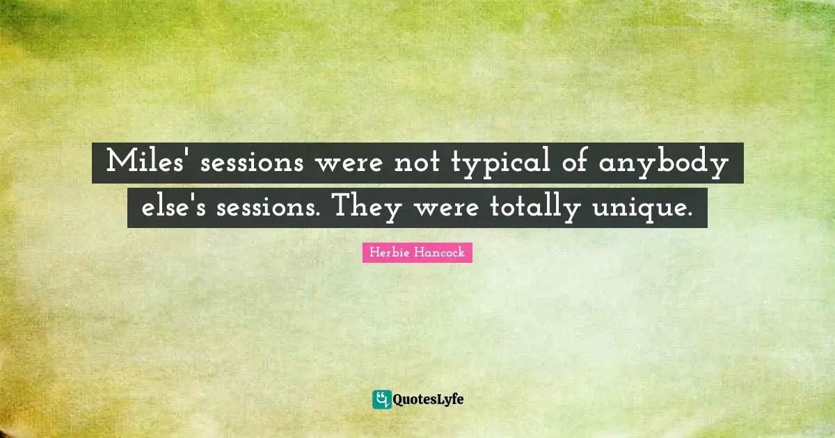 Miles' sessions were not typical of anybody else's sessions. They were totally unique.