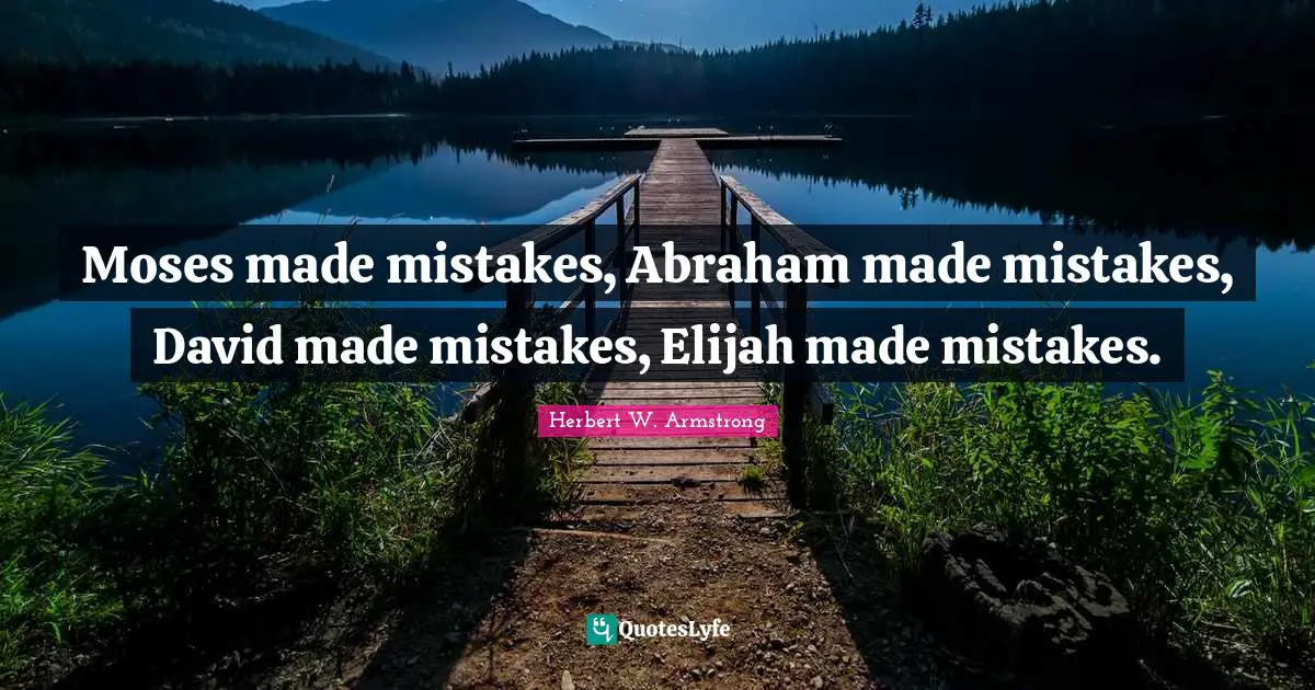 Moses Quotes: "Moses made mistakes, Abraham made mistakes, David made mistakes, Elijah made mistakes."