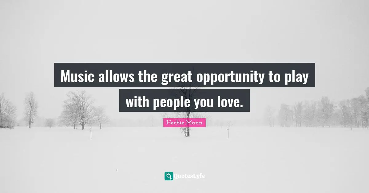 Music allows the great opportunity to play with people you love.