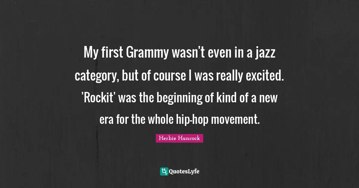 My first Grammy wasn't even in a jazz category, but of course I was really excited. 'Rockit' was the beginning of kind of a new era for the whole hip-hop movement.