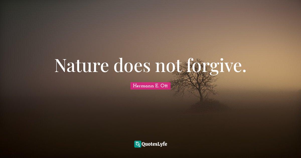 Nature does not forgive.