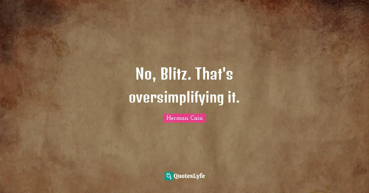 No, Blitz. That's oversimplifying it.
