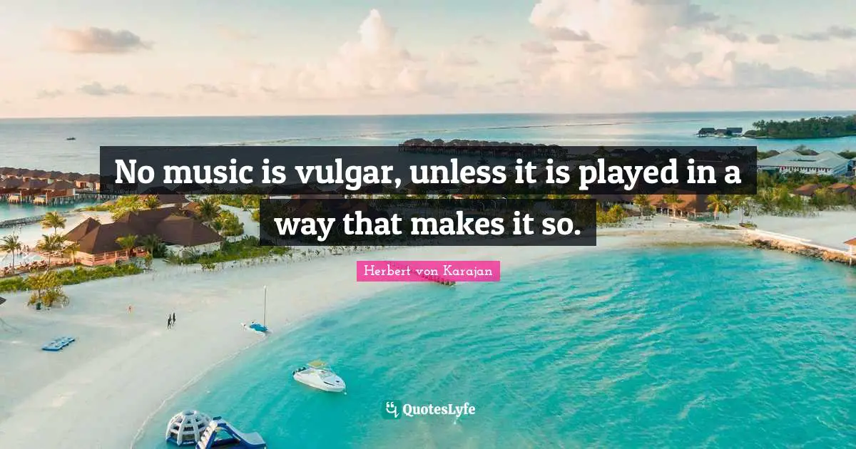 No music is vulgar, unless it is played in a way that makes it so.