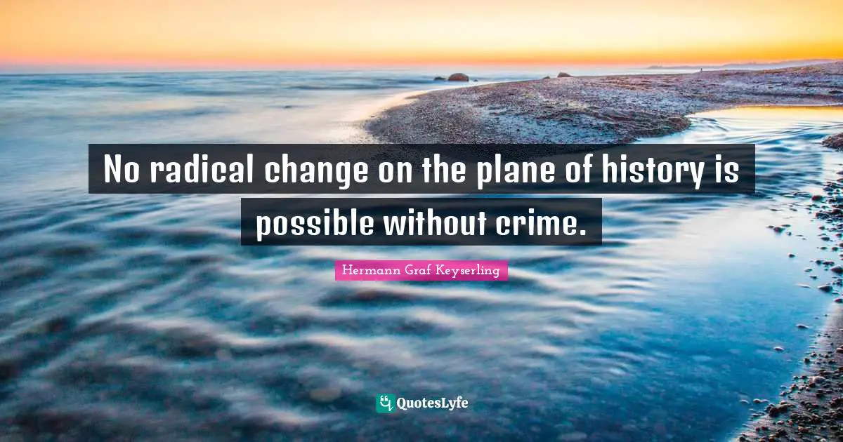 No radical change on the plane of history is possible without crime.