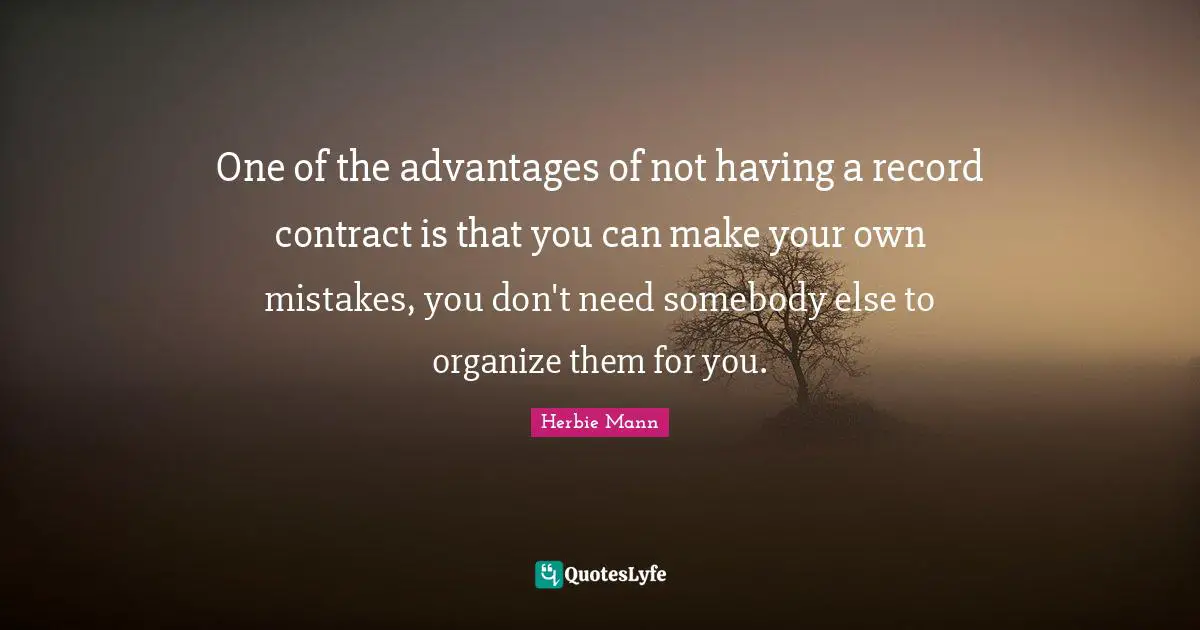 One of the advantages of not having a record contract is that you can make your own mistakes, you don't need somebody else to organize them for you.