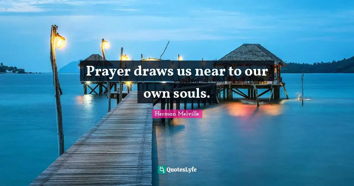 Prayer draws us near to our own souls.