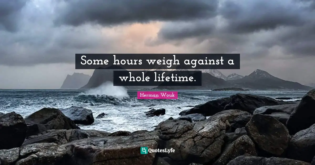 Some hours weigh against a whole lifetime.