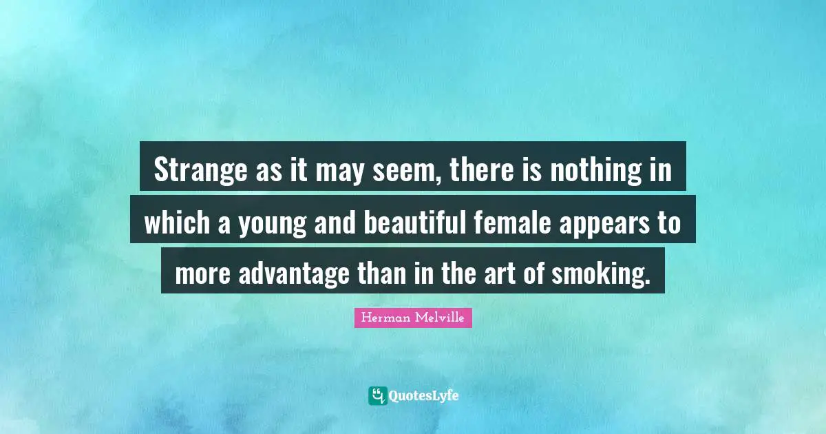 Strange as it may seem, there is nothing in which a young and beautiful female appears to more advantage than in the art of smoking.