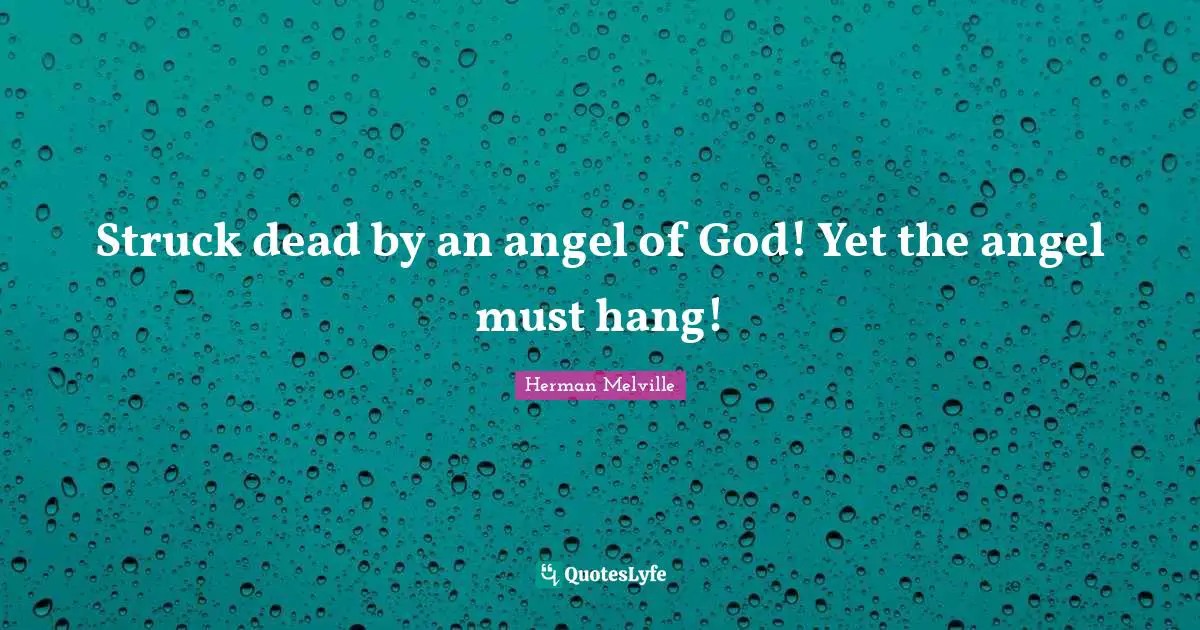 Struck dead by an angel of God! Yet the angel must hang!