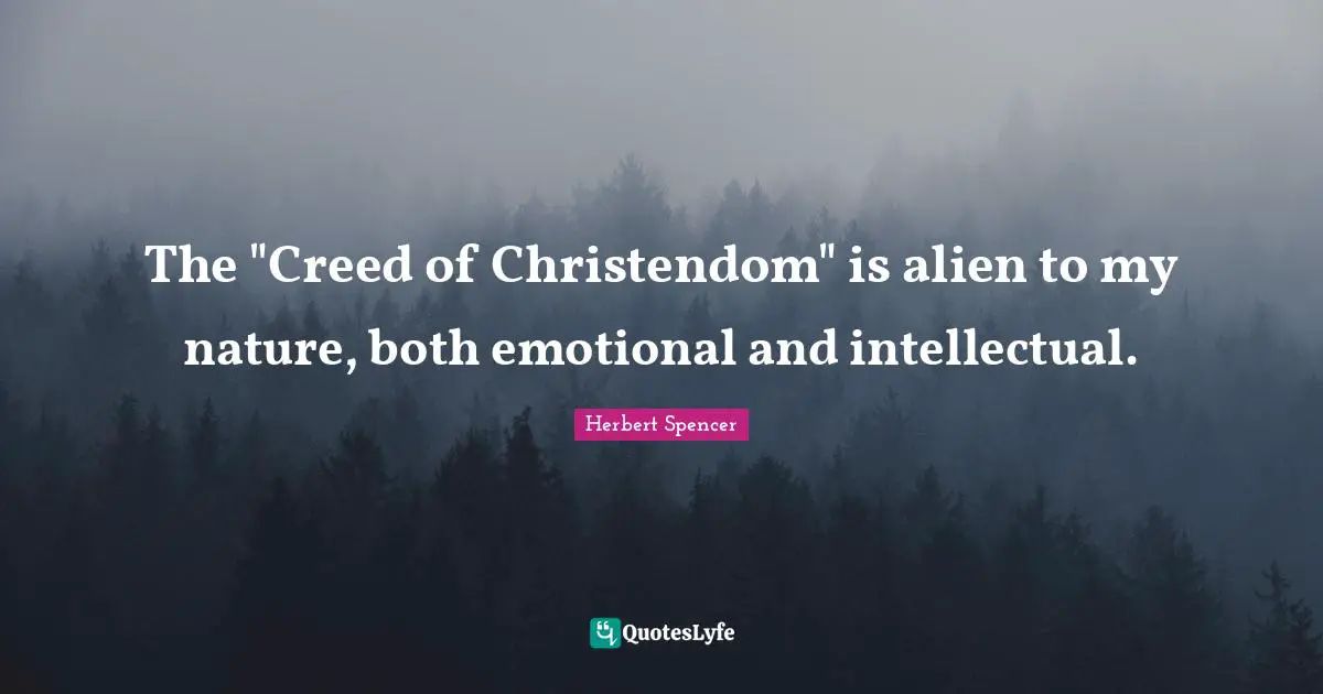 The "Creed of Christendom" is alien to my nature, both emotional and intellectual.
