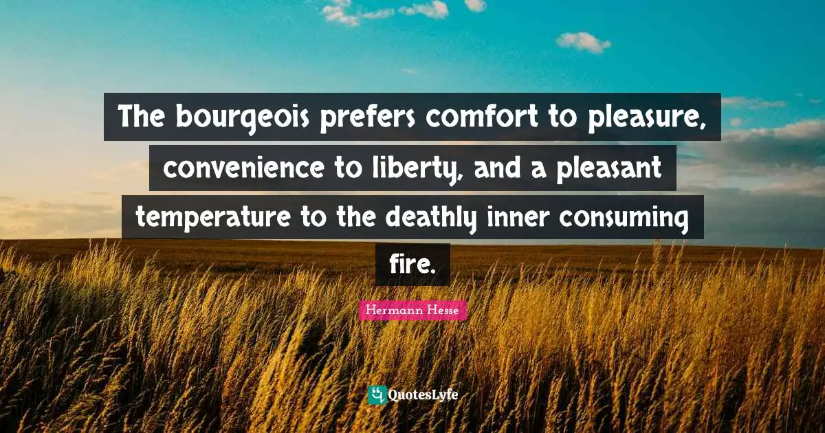 Temperature Quotes: "The bourgeois prefers comfort to pleasure, convenience to liberty, and a pleasant temperature to the deathly inner consuming fire."