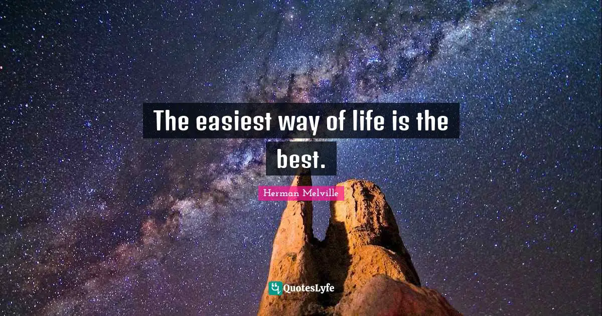 The easiest way of life is the best.