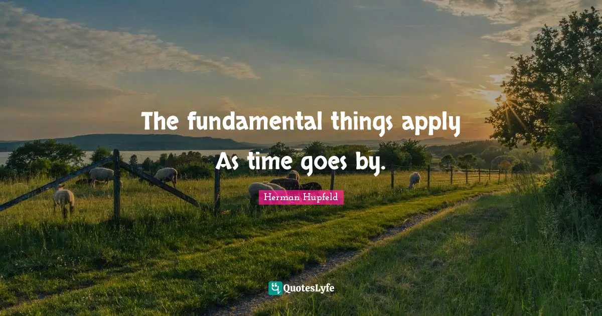 Time Goes By Quotes: "The fundamental things apply As time goes by."