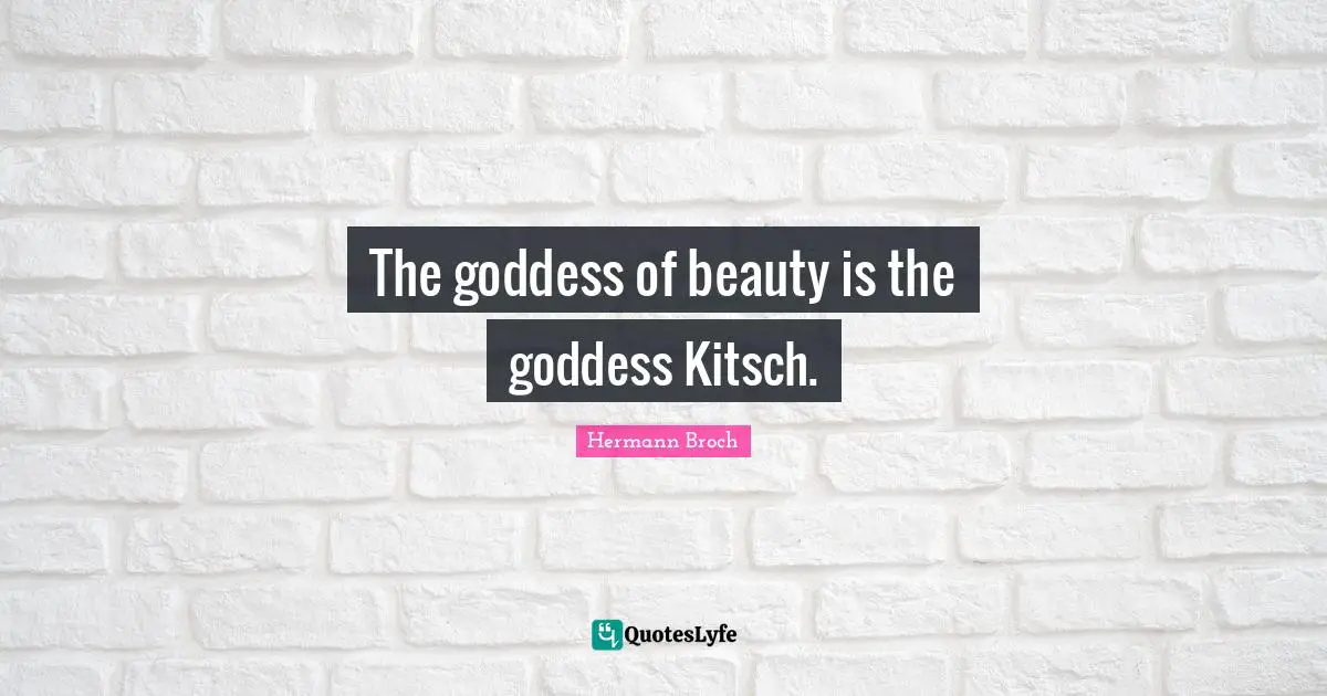 The goddess of beauty is the goddess Kitsch.