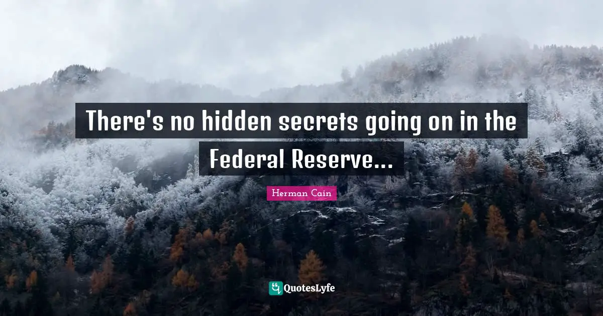 Hidden Quotes: "There's no hidden secrets going on in the Federal Reserve..."