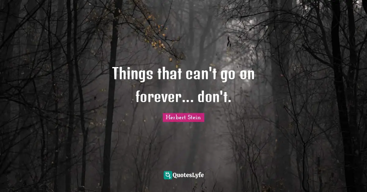Things that can't go on forever... don't.