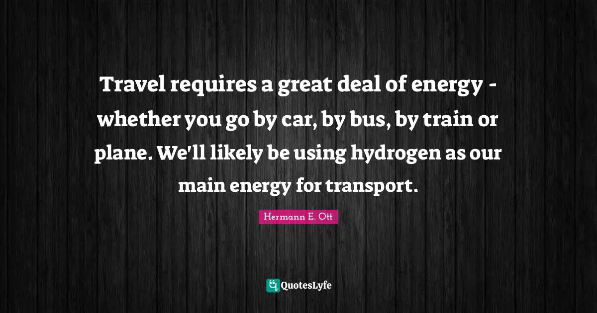 Travel requires a great deal of energy - whether you go by car, by bus, by train or plane. We'll likely be using hydrogen as our main energy for transport.