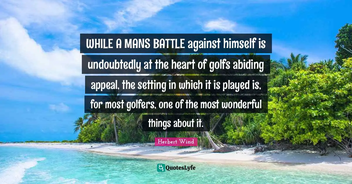 WHILE A MANS BATTLE against himself is undoubtedly at the heart of golfs abiding appeal, the setting in which it is played is, for most golfers, one of the most wonderful things about it.