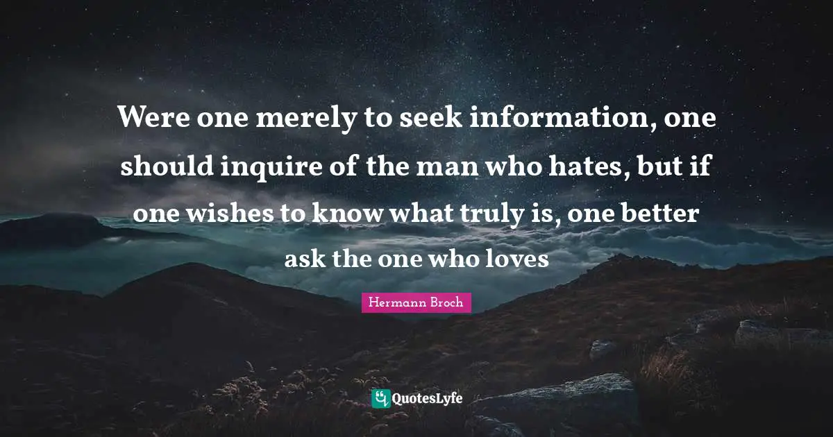 Were one merely to seek information, one should inquire of the man who hates, but if one wishes to know what truly is, one better ask the one who loves