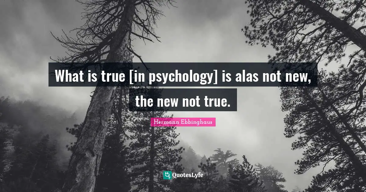 What is true [in psychology] is alas not new, the new not true.