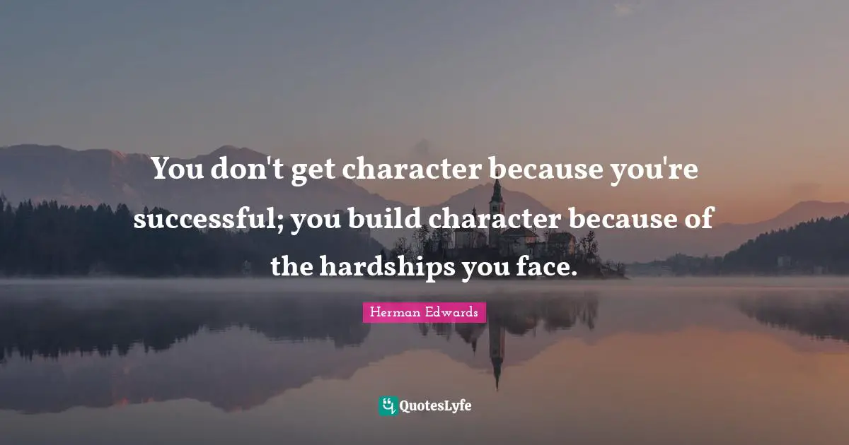 Successful Quotes: "You don't get character because you're successful; you build character because of the hardships you face."