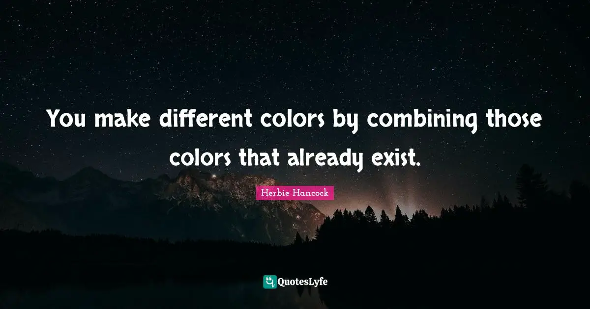 Combining Quotes: "You make different colors by combining those colors that already exist."