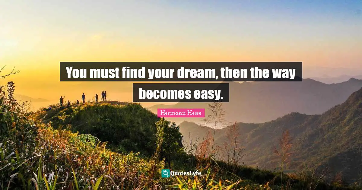 Hermann Hesse Quotes: "You must find your dream, then the way becomes easy."