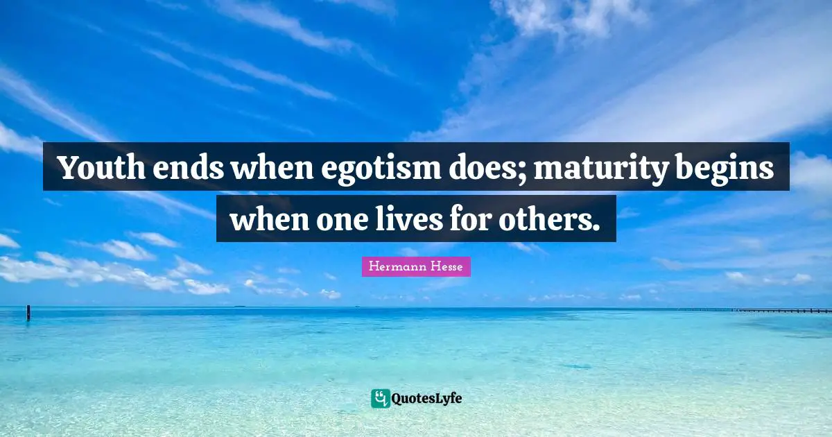 Maturity Quotes: "Youth ends when egotism does; maturity begins when one lives for others."